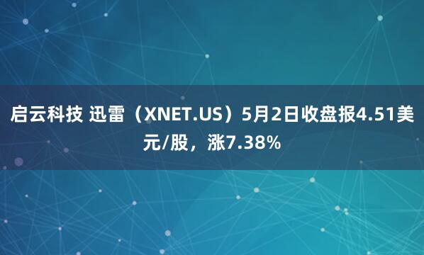 启云科技 迅雷（XNET.US）5月2日收盘报4.51美元/股，涨7.38%